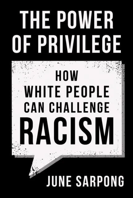 The Power of Privilege: How White People Can Challenge Racism by June Sarpong